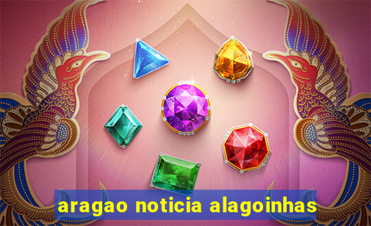 aragao noticia alagoinhas